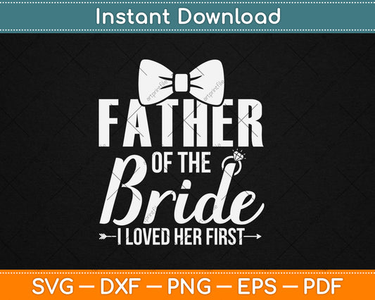 Father Of The Bride I Loved Her First Fathers Day Svg Digital Cutting File