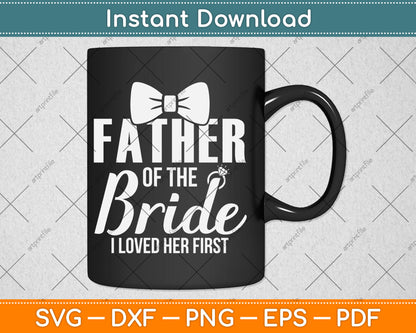Father Of The Bride I Loved Her First Svg Digital Cutting File