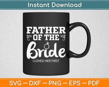 Father Of The Bride I Loved Her First Svg Digital Cutting File