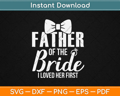 Father Of The Bride I Loved Her First Svg Digital Cutting File