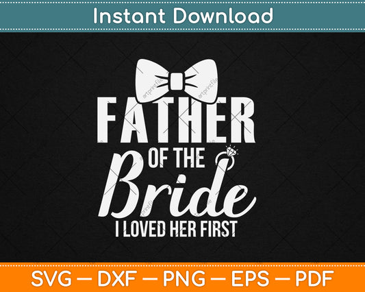 Father Of The Bride I Loved Her First Svg Digital Cutting File