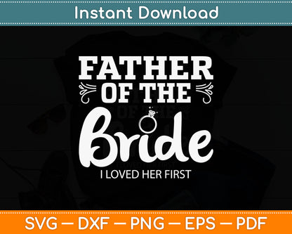 Father Of The Bride I Loved Her First Svg Digital Cutting File