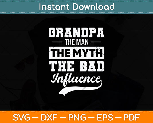 Grandpa The Man The Myth The Bad Influence Father's Day Svg Digital Cutting File
