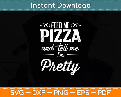 Feed Me Pizza And Tell Me I’m Pretty Svg Digital Cutting File