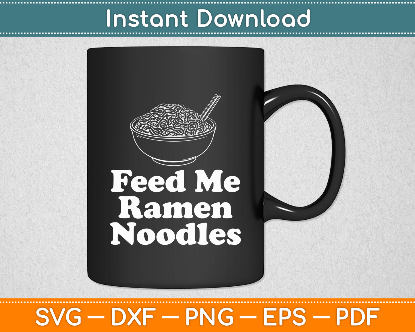 Feed Me Ramen Noodles - Ramen Noodles Svg Digital Cutting File