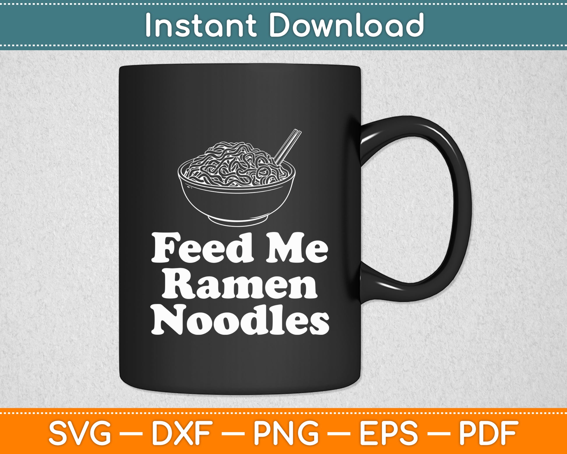Feed Me Ramen Noodles - Ramen Noodles Svg Digital Cutting File
