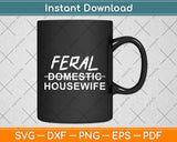 Feral Domestic Housewife Funny Quote Svg Digital Cutting File