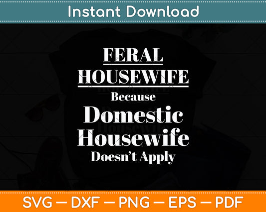 Feral Housewife Domestic Housewife Doesn't Apply Svg Design Cutting File