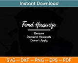 Feral Housewife Domestic Housewife Doesn't Apply Svg Digital Cutting File