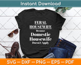 Feral Housewife Domestic Housewife Doesn't Apply Svg Design Cutting File