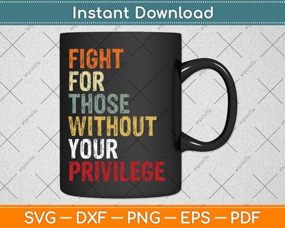 Fight For Those Without Your Privilege Civil Social Justice Svg Design Digital Cutting File