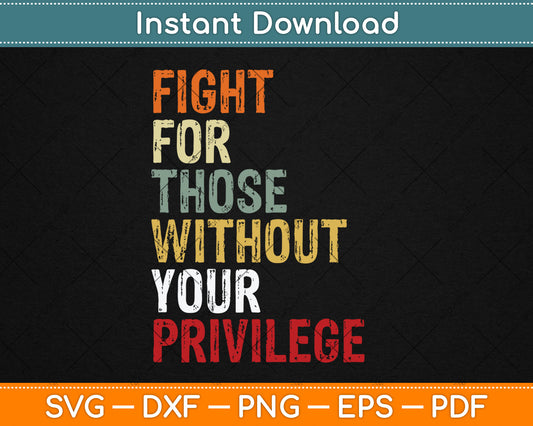 Fight For Those Without Your Privilege Civil Social Justice Svg Design Digital Cutting File