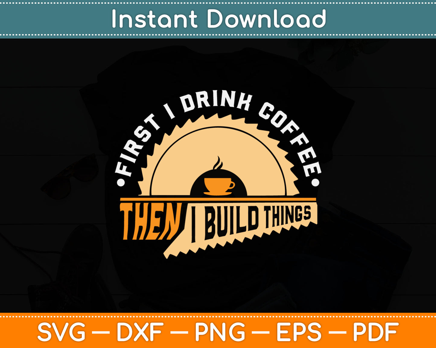First I Drink Coffee Then I Build Things - Woodworking Father's Day Svg Digital Cutting File