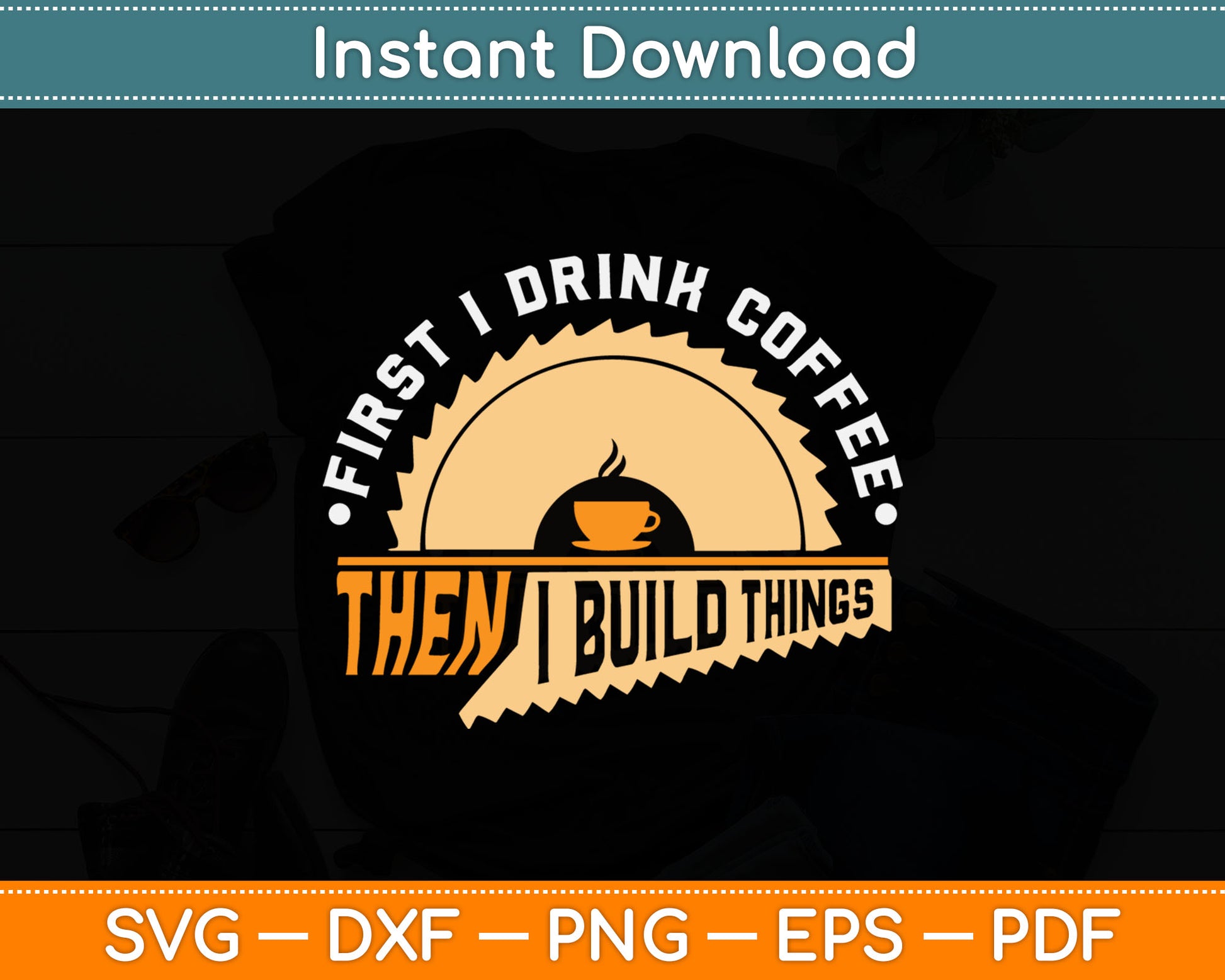 First I Drink Coffee Then I Build Things - Woodworking Father's Day Svg Digital Cutting File
