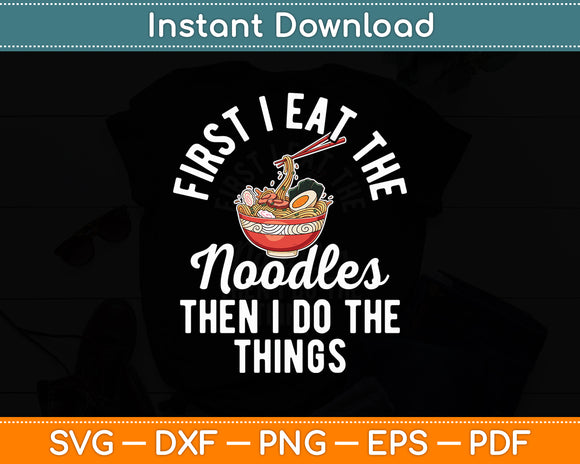 First I Eat The Noodles Then I Do The Things Noodles Svg Digital Cutting File