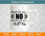 First Of All No Second Of All Still No Svg Png Dxf Digital Cutting File