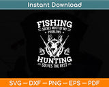 Fishing Solves Most of My Problems Hunting The Rest Fishing Svg Digital Cutting File