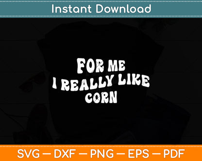 For Me I Really Like Corn Svg Digital Cutting File