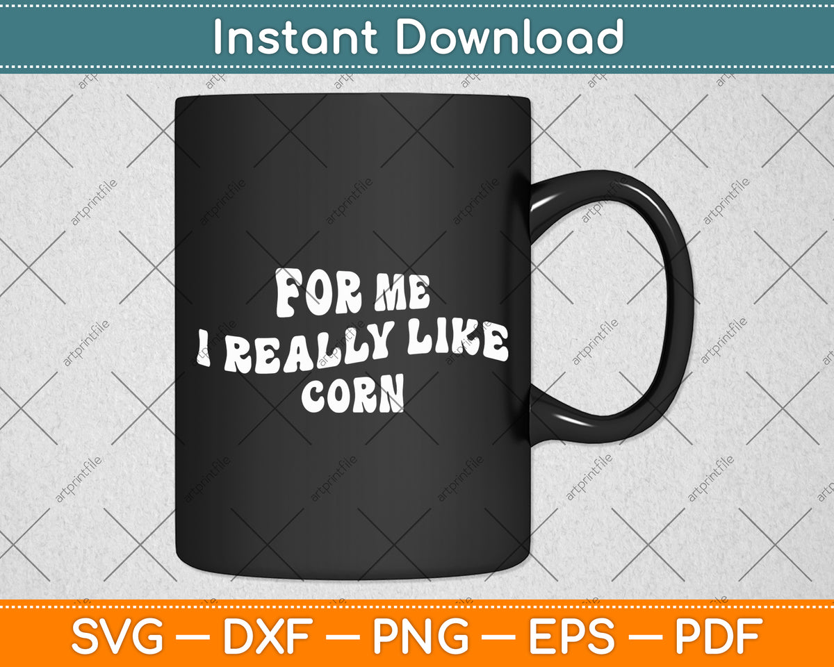 For Me I Really Like Corn Svg Digital Cutting File