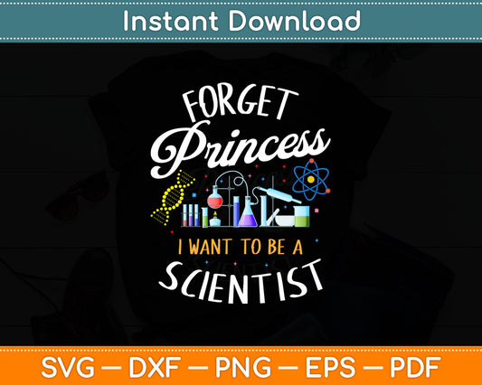 Forget Princess I Want To Be A Scientist Girl Science Svg Digital Cutting File