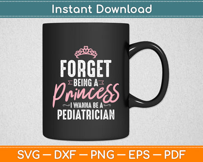 Forget Being A Princess Pediatrician Pediatric Doctor Svg Png Dxf Digital Cutting File