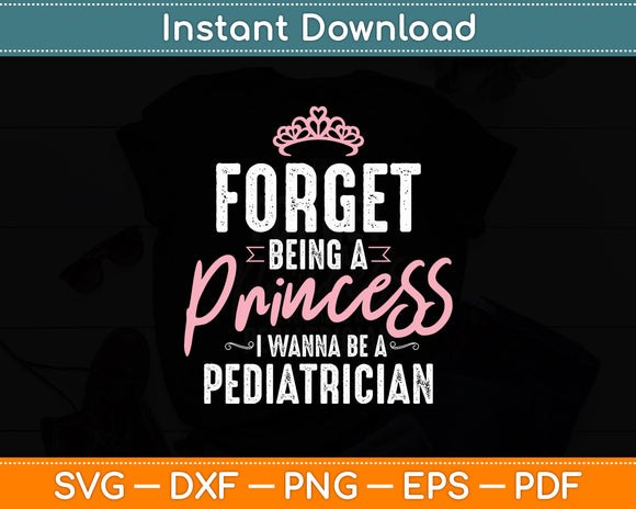 Forget Being A Princess Pediatrician Pediatric Doctor Svg Png Dxf Digital Cutting File