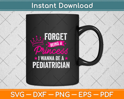 Forget Being A Princess I Wanna Be A Pediatrician Svg Png Dxf Digital Cutting File