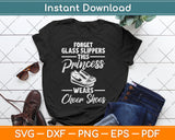 Forget Glass Slippers This Princess Funny Cheerleading Svg Digital Cutting File