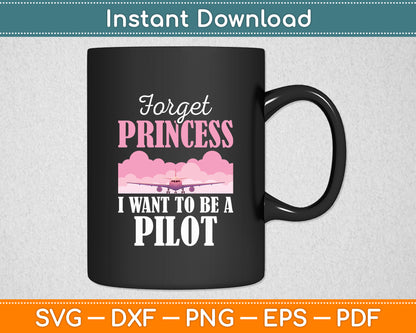 Forget Princess I Want To Be A Pilot Future Plane Pilot Funny Svg Digital Cutting File