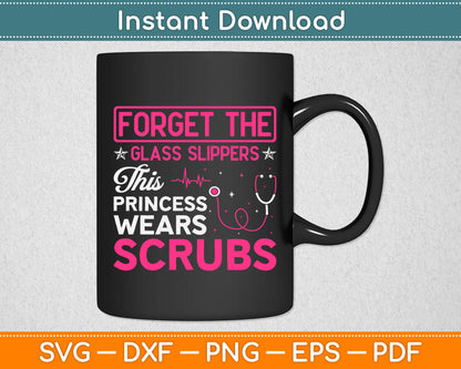 Forget The Glass Slippers This Princess Scrubs Svg Digital Cutting File