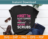 Forget The Glass Slippers This Princess Wears Scrubs Svg Digital Cutting File