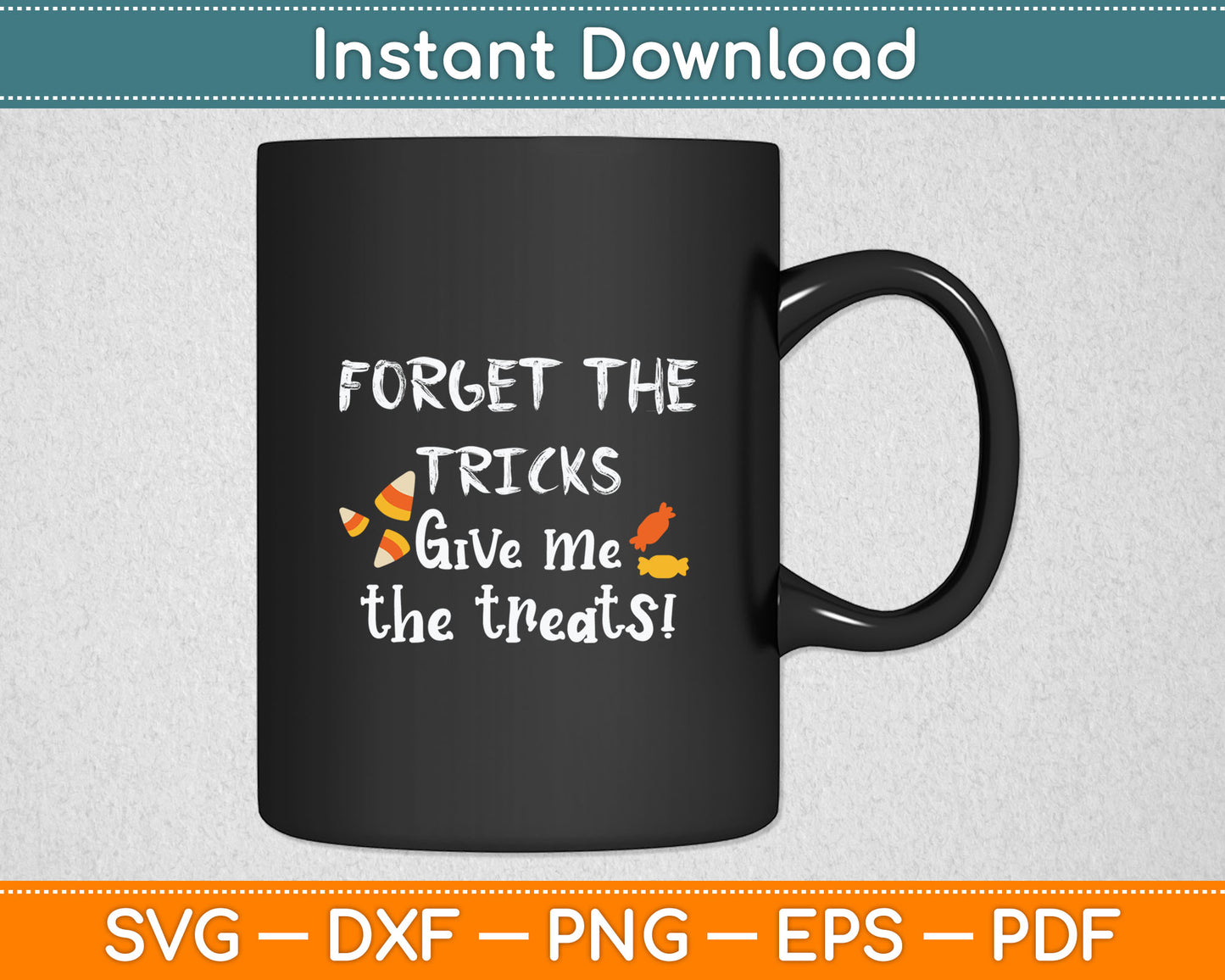 Forget The Tricks Give Me The Treats! Svg Digital Cutting File