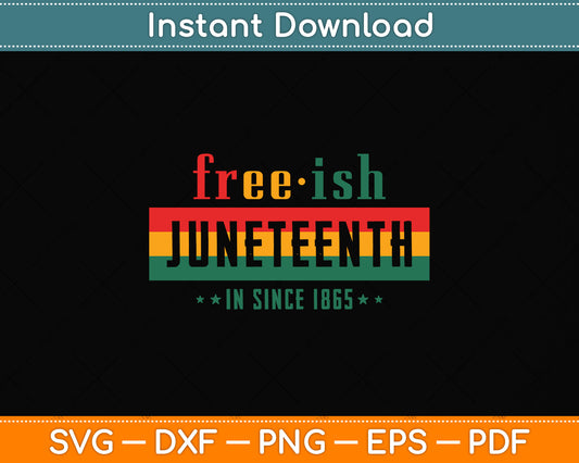 Free-ish Juneteenth Since 1865 African American Juneteenth Svg Digital Cutting File