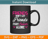 Friends Don't Let Friends Fight Alone Breast Cancer Svg Digital Cutting File