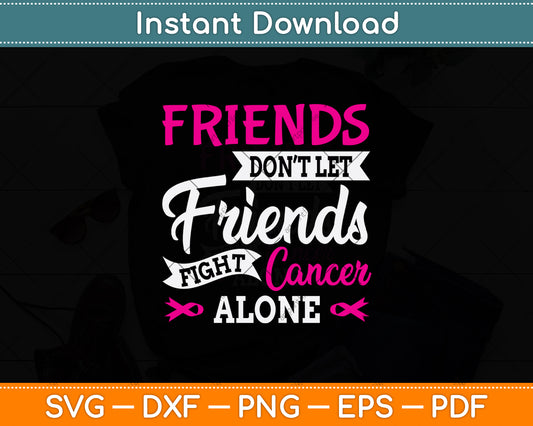 Friends Don't Let Friends Fight Cancer Alone Svg Png Dxf Digital Cutting File