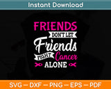 Friends Don't Let Friends Fight Cancer Alone Svg Png Dxf Digital Cutting File