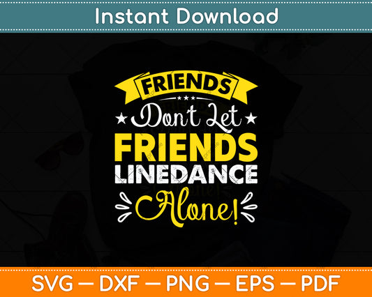 Friends Don't Let Friends Line Dance Alone Line Dancing Svg Digital Cutting File