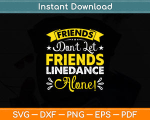 Friends Don't Let Friends Line Dance Alone Line Dancing Svg Digital Cutting File