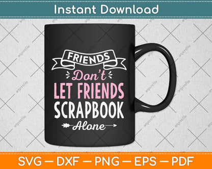 Friends Don't Let Friends Scrapbook Alone Svg Png Dxf Digital Cutting File