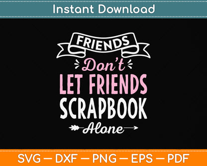 Friends Don't Let Friends Scrapbook Alone Svg Png Dxf Digital Cutting File