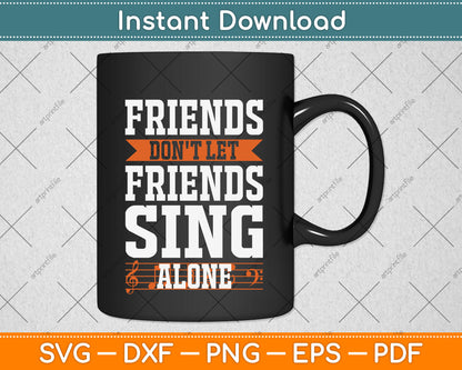 Friends Don't Let Friends Sing Alone Singing Svg Png Dxf Digital Cutting File