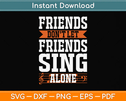 Friends Don't Let Friends Sing Alone Singing Svg Png Dxf Digital Cutting File