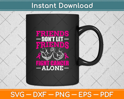 Friends Don't Let Friends Fight Cancer Alone Svg Png Dxf Digital Cutting File