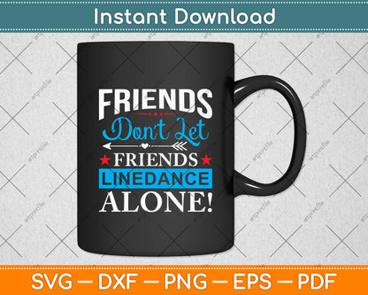 Friends Don't Let Friends Linedance Alone Line Dance Svg Digital Cutting File