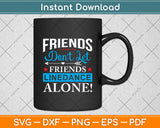 Friends Don't Let Friends Linedance Alone Line Dance Svg Digital Cutting File