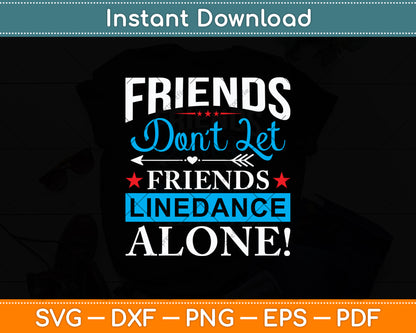 Friends Don't Let Friends Linedance Alone Line Dance Svg Digital Cutting File