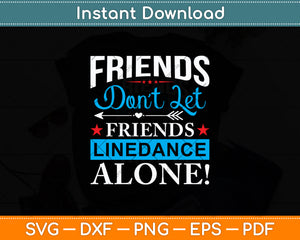 Friends Don't Let Friends Linedance Alone Line Dance Svg Digital Cutting File