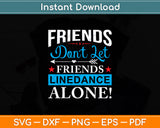 Friends Don't Let Friends Linedance Alone Line Dance Svg Digital Cutting File