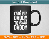 From Fur Daddy To Baby Daddy - Dog Dad Fathers Pregnancy Svg Digital Cutting File