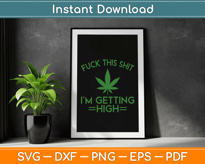 Fuck This Shit I’m Getting High Funny Marijuana SVG Digital Cutting File